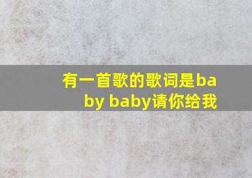 有一首歌的歌词是baby baby请你给我